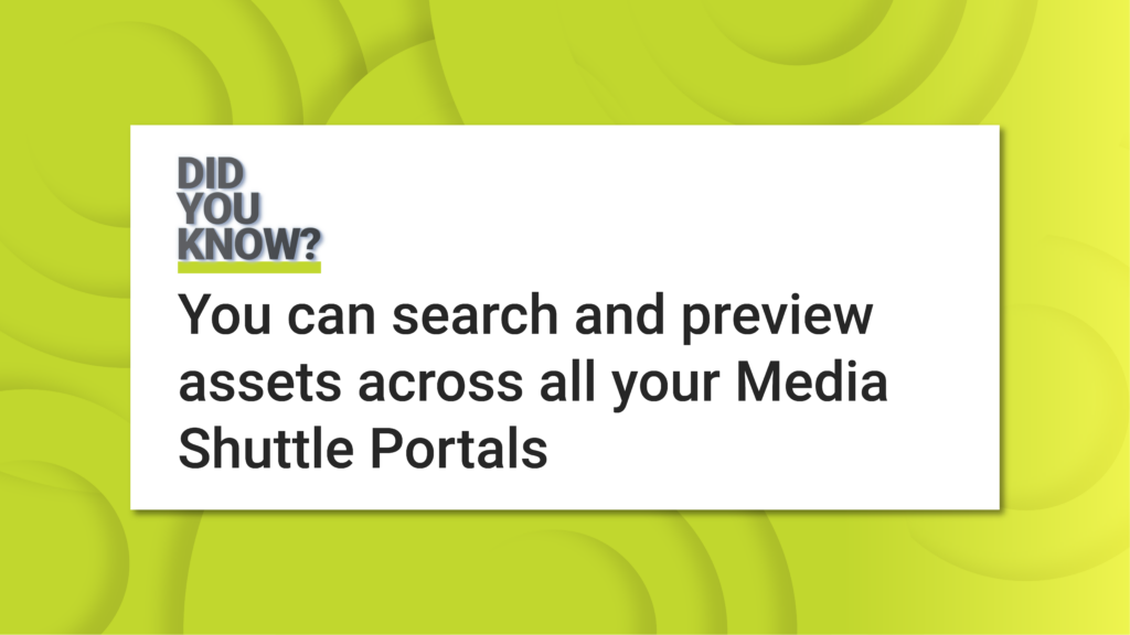 Did you know? You can search and preview assets across all your Media Shuttle Portals