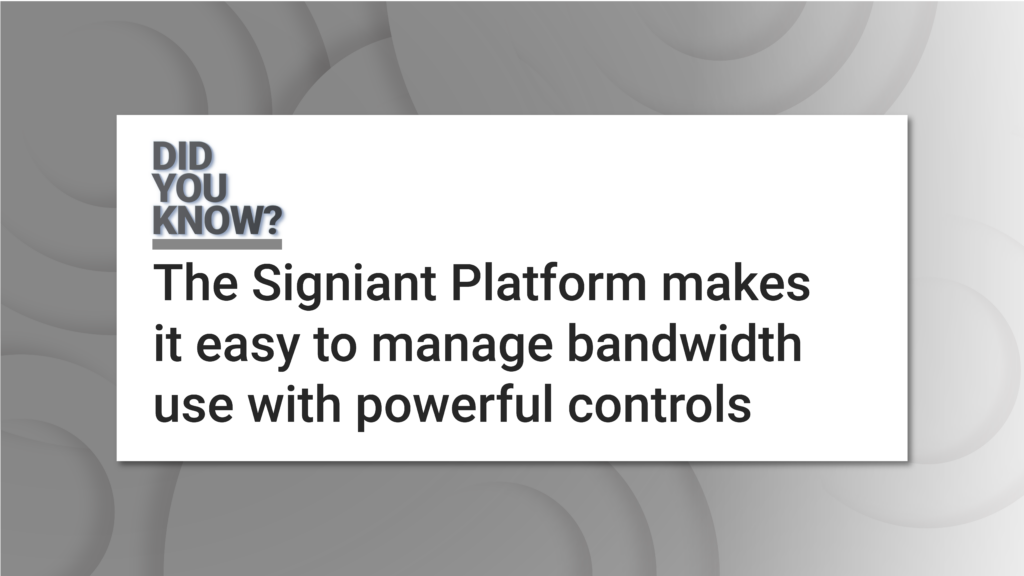 Did you know? The Signiant Platform makes it easy to manage bandwidth use with powerful controls